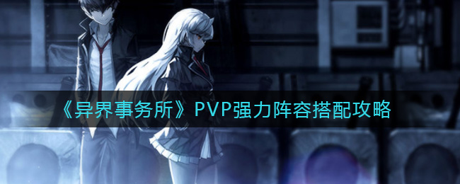 《异界事务所》PVP强力阵容搭配攻略