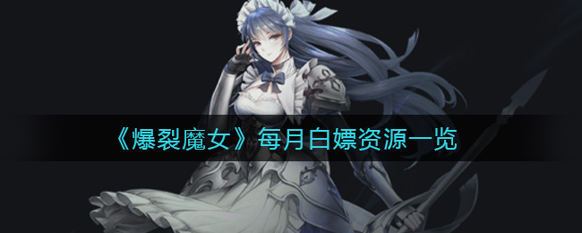 《爆裂魔女》每月白嫖资源一览