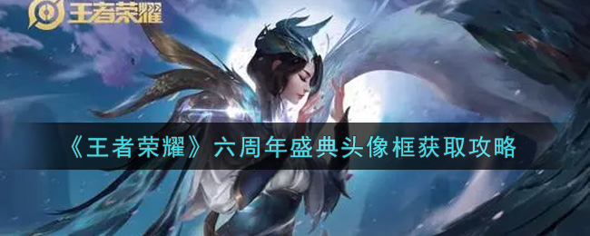 《王者荣耀》六周年盛典头像框获取攻略