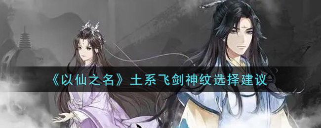 《以仙之名》土系飞剑神纹选择建议