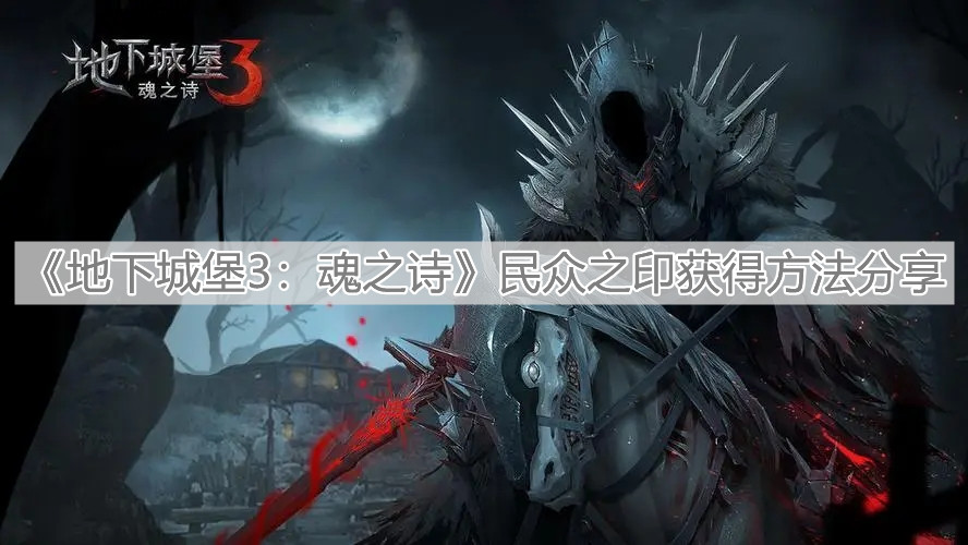 《地下城堡3：魂之诗》民众之印获得方法分享