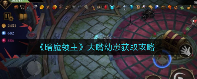 《暗魔领主》大嘴幼崽获取攻略