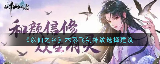 《以仙之名》木系飞剑神纹选择建议