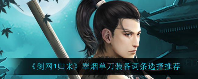 《剑网1归来》翠烟单刀装备词条选择推荐