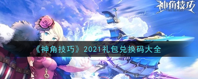 《神角技巧》2021礼包兑换码大全