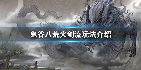 《鬼谷八荒》火剑流好玩吗？火剑流玩法介绍