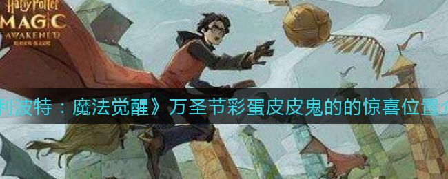 《哈利波特：魔法觉醒》万圣节彩蛋皮皮鬼的的惊喜位置介绍