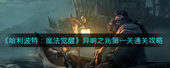 《哈利波特：魔法觉醒》异响之兆第一关通关攻略