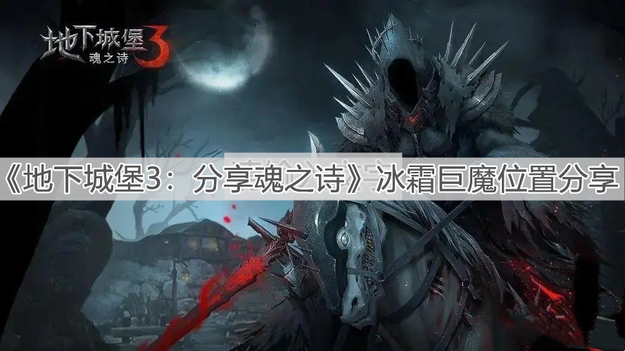 《地下城堡3：分享魂之诗》冰霜巨魔位置分享