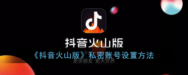 《抖音火山版》私密账号设置方法