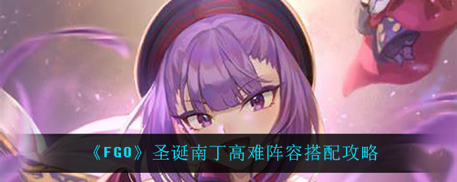 《FGO》圣诞南丁高难阵容搭配攻略