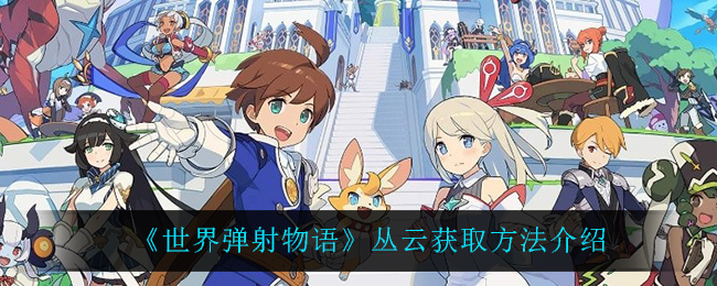 《世界弹射物语》丛云获取方法介绍