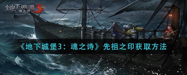 《地下城堡3：魂之诗》先祖之印获取方法