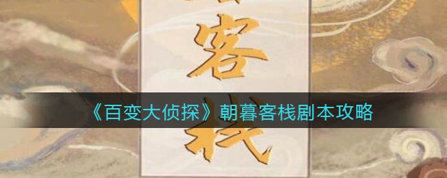 《百变大侦探》朝暮客栈剧本攻略
