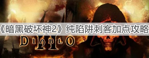 《暗黑破坏神2》纯陷阱刺客加点攻略