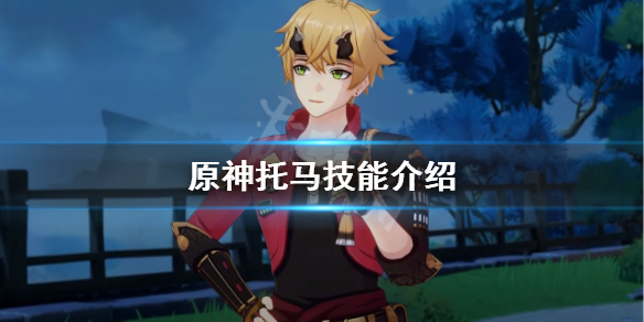 《原神》托马技能介绍 托马技能是什么？