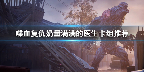 《喋血复仇》医生怎么玩？奶量满满的医生卡组推荐