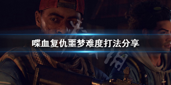 《喋血复仇》噩梦难度怎么打？噩梦难度打法分享