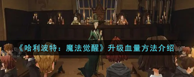 《哈利波特：魔法觉醒》升级血量方法介绍