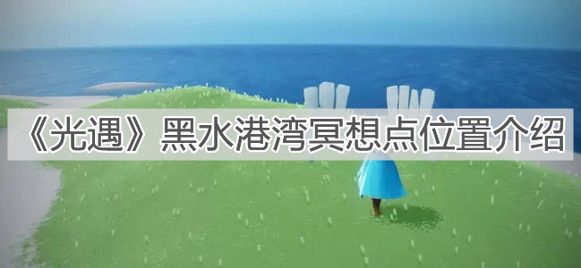 《光遇》黑水港湾冥想点位置介绍