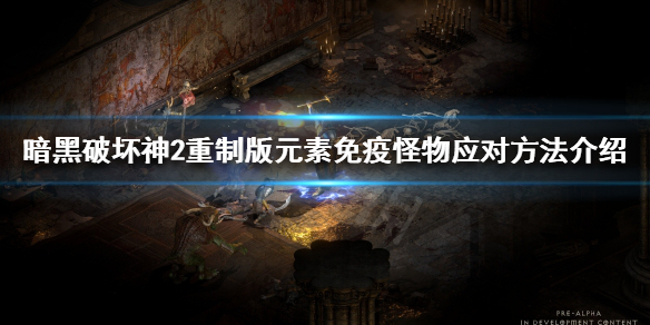 《暗黑破坏神2重制版》元素免疫怪怎么打？元素免疫怪物应对方法介绍