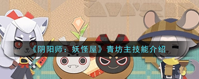 《阴阳师：妖怪屋》青坊主技能介绍