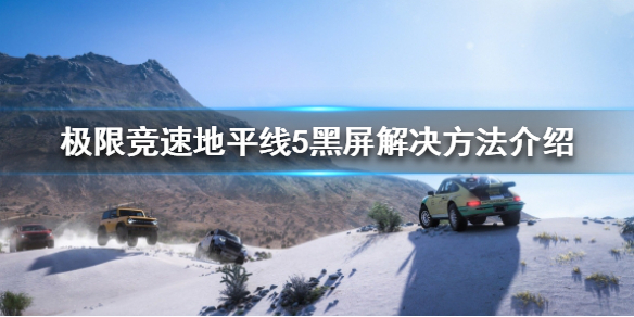 《极限竞速地平线5》黑屏怎么办？黑屏解决方法介绍