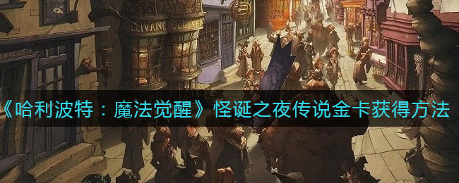 《哈利波特：魔法觉醒》怪诞之夜传说金卡获得方法