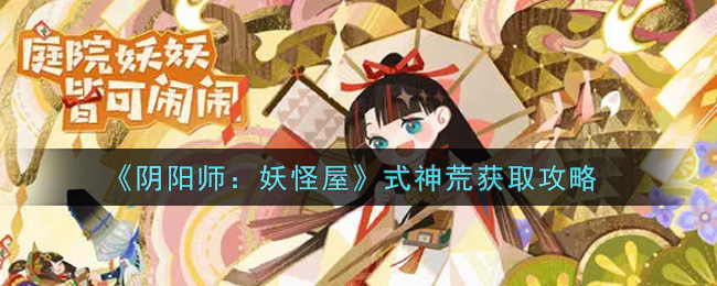 《阴阳师：妖怪屋》式神荒获取攻略