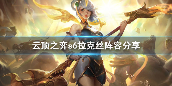 《云顶之弈》s6拉克丝怎么玩？s6拉克丝阵容分享