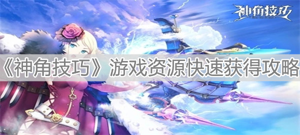 《神角技巧》游戏资源快速获得攻略