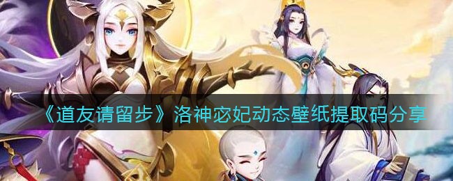《道友请留步》洛神宓妃动态壁纸提取码分享