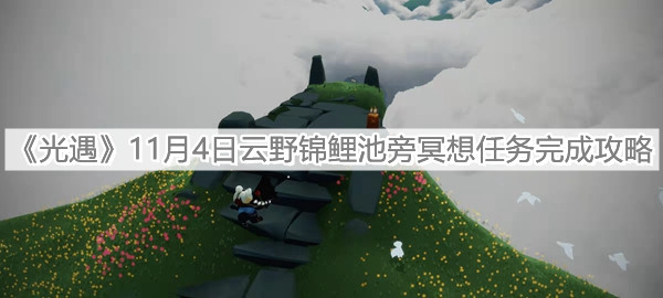 《光遇》11月4日云野锦鲤池旁冥想任务完成攻略