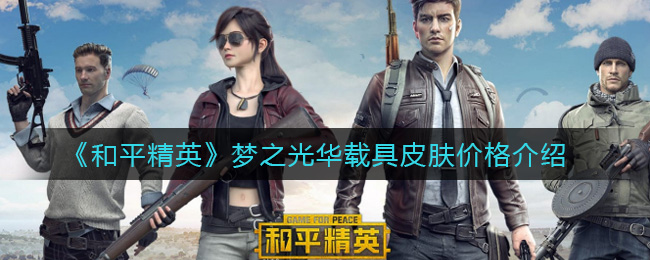 《和平精英》梦之光华载具皮肤价格介绍