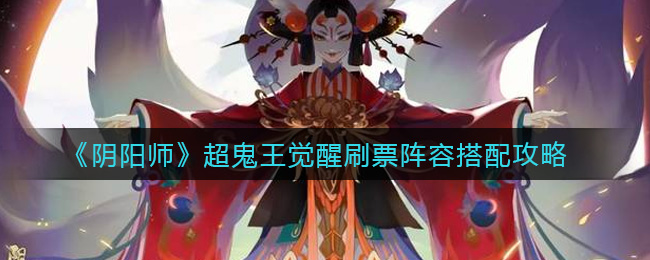 《阴阳师》超鬼王觉醒刷票阵容搭配攻略