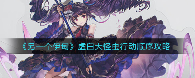 《另一个伊甸》虚白大怪虫行动顺序攻略