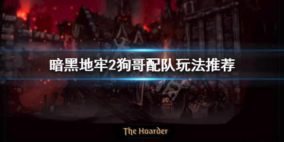 《暗黑地牢2》狗哥是什么定位？狗哥配队玩法推荐