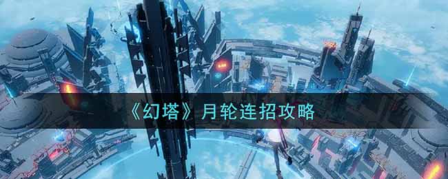 《幻塔》月轮连招攻略