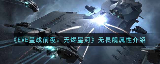 《EVE星战前夜：无烬星河》无畏舰属性介绍