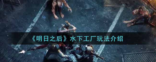 《明日之后》水下工厂玩法介绍