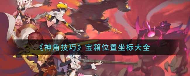 《神角技巧》宝箱位置坐标大全
