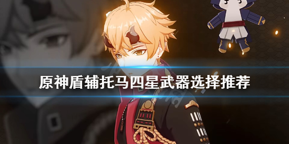 《原神》盾辅托马四星武器怎么选？盾辅托马四星武器选择推荐
