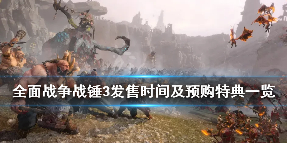 《全面战争战锤3》什么时候出？发售时间及预购特典一览