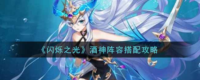 《闪烁之光》酒神阵容搭配攻略