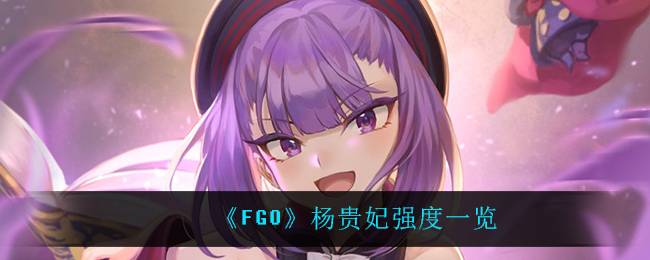 《FGO》杨贵妃强度一览