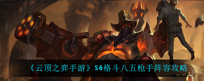 《云顶之弈手游》S6格斗八五枪手阵容攻略