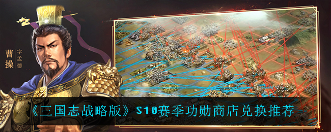 《三国志战略版》S10赛季功勋商店兑换推荐