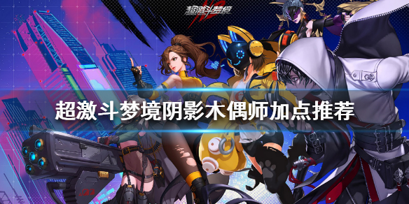 《超激斗梦境》阴影木偶师怎么玩？阴影木偶师加点推荐