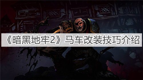 《暗黑地牢2》马车改装技巧介绍