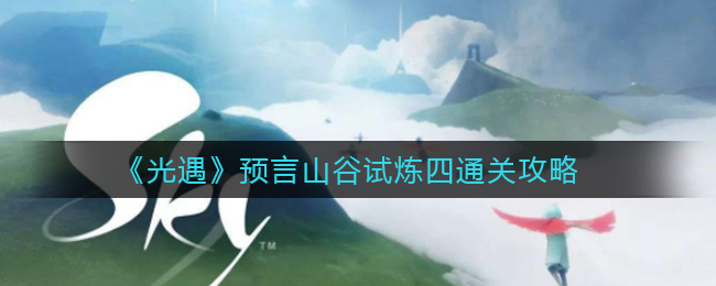 《光遇》预言山谷试炼四通关攻略